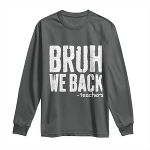 Bruh We Back Teacher Long Sleeve Shirt Happy First Day Of School TS10 Dark Heather Print Your Wear