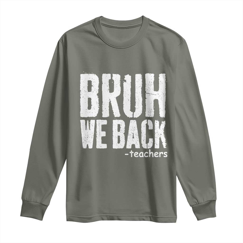 Bruh We Back Teacher Long Sleeve Shirt Happy First Day Of School TS10 Military Green Print Your Wear
