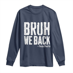 Bruh We Back Teacher Long Sleeve Shirt Happy First Day Of School TS10 Navy Print Your Wear