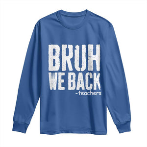 Bruh We Back Teacher Long Sleeve Shirt Happy First Day Of School TS10 Royal Blue Print Your Wear
