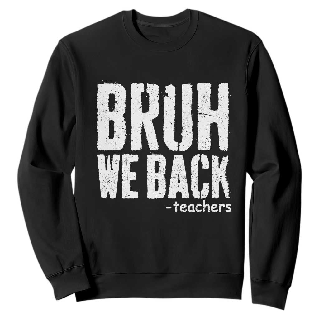 Bruh We Back Teacher Sweatshirt Happy First Day Of School TS10 Black Print Your Wear