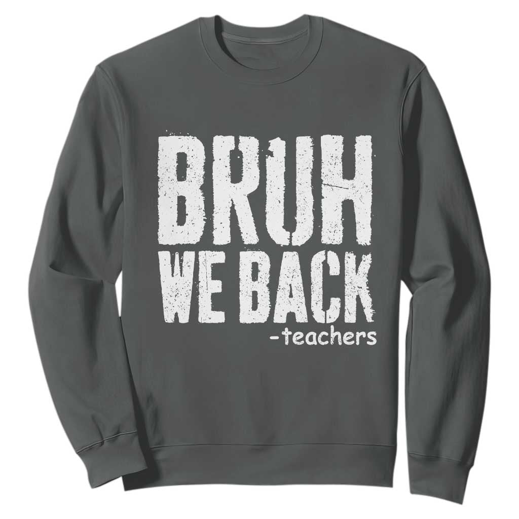 Bruh We Back Teacher Sweatshirt Happy First Day Of School TS10 Dark Heather Print Your Wear