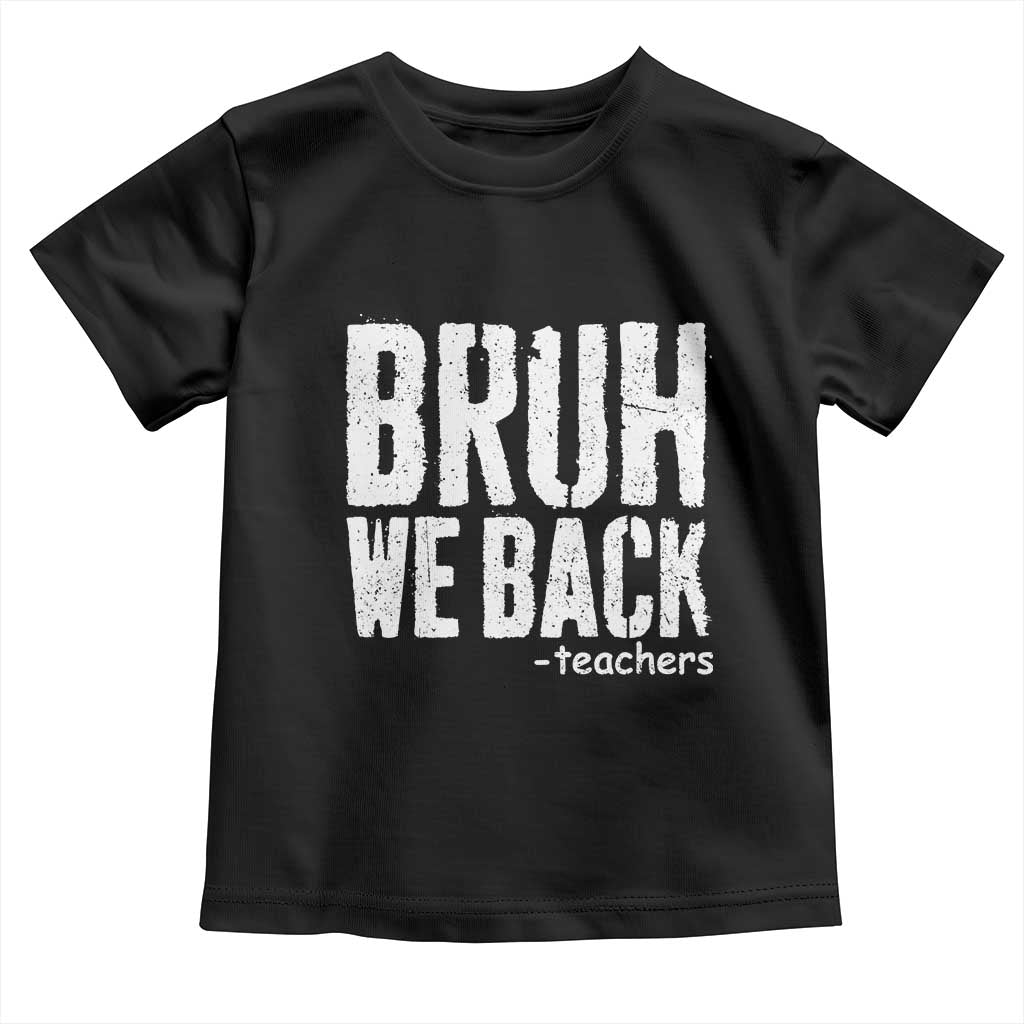 Bruh We Back Teacher Toddler T Shirt Happy First Day Of School TS10 Black Print Your Wear
