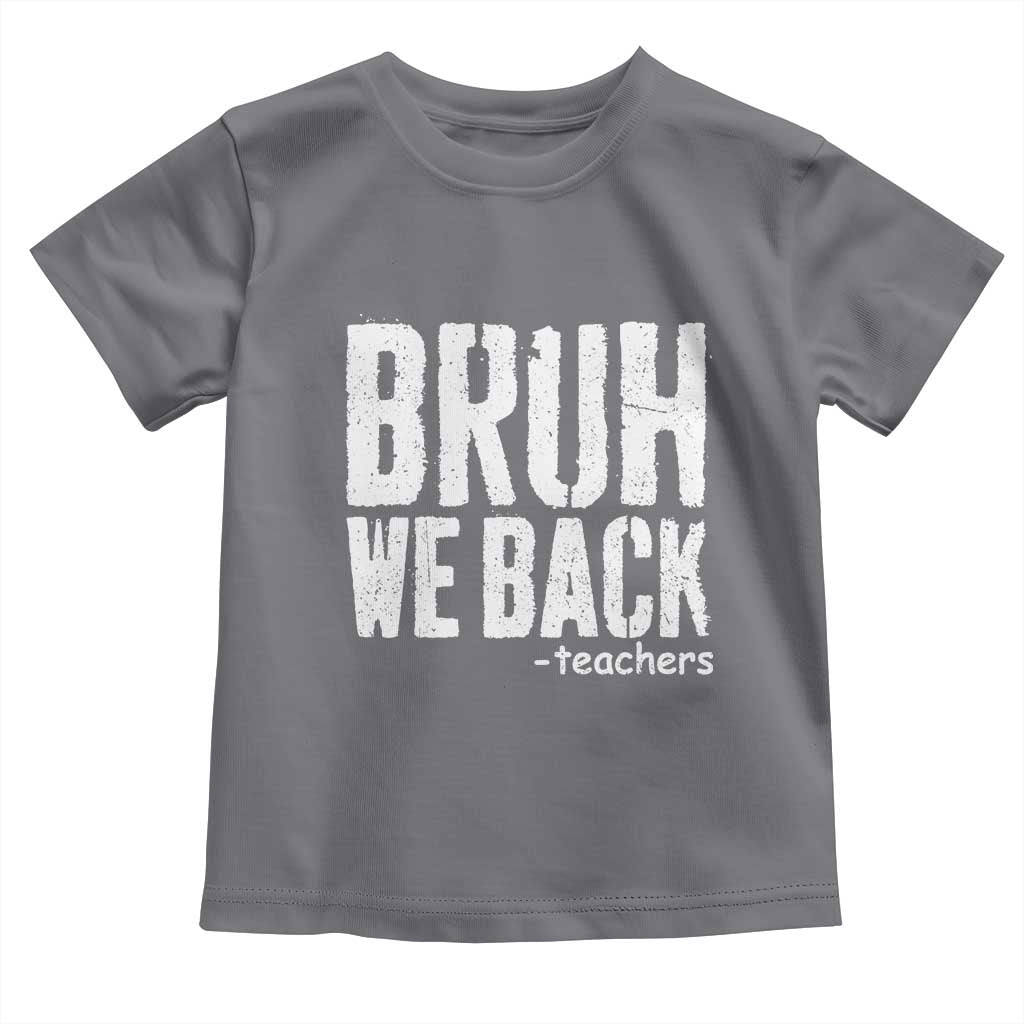 Bruh We Back Teacher Toddler T Shirt Happy First Day Of School TS10 Charcoal Print Your Wear