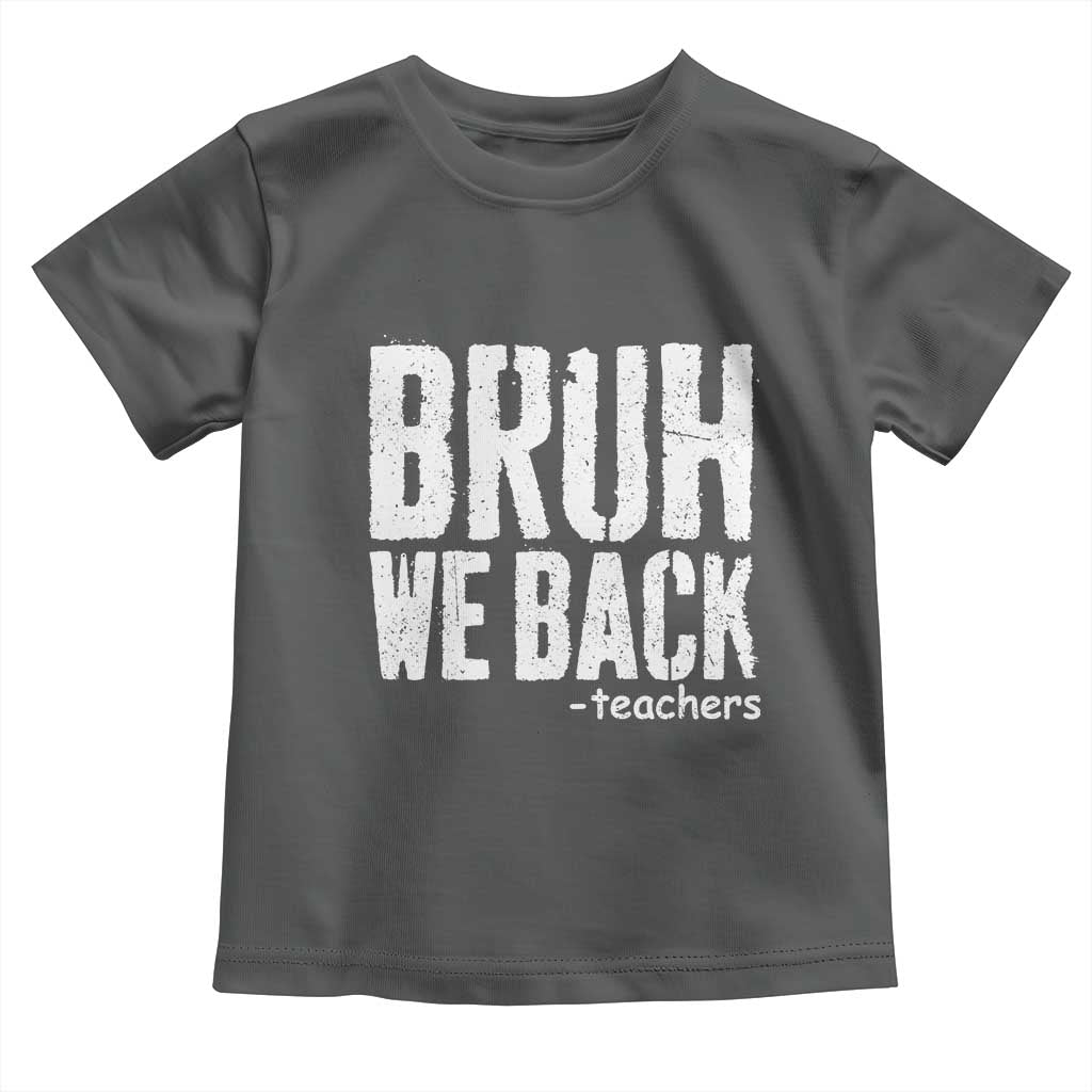 Bruh We Back Teacher Toddler T Shirt Happy First Day Of School TS10 Dark Heather Print Your Wear