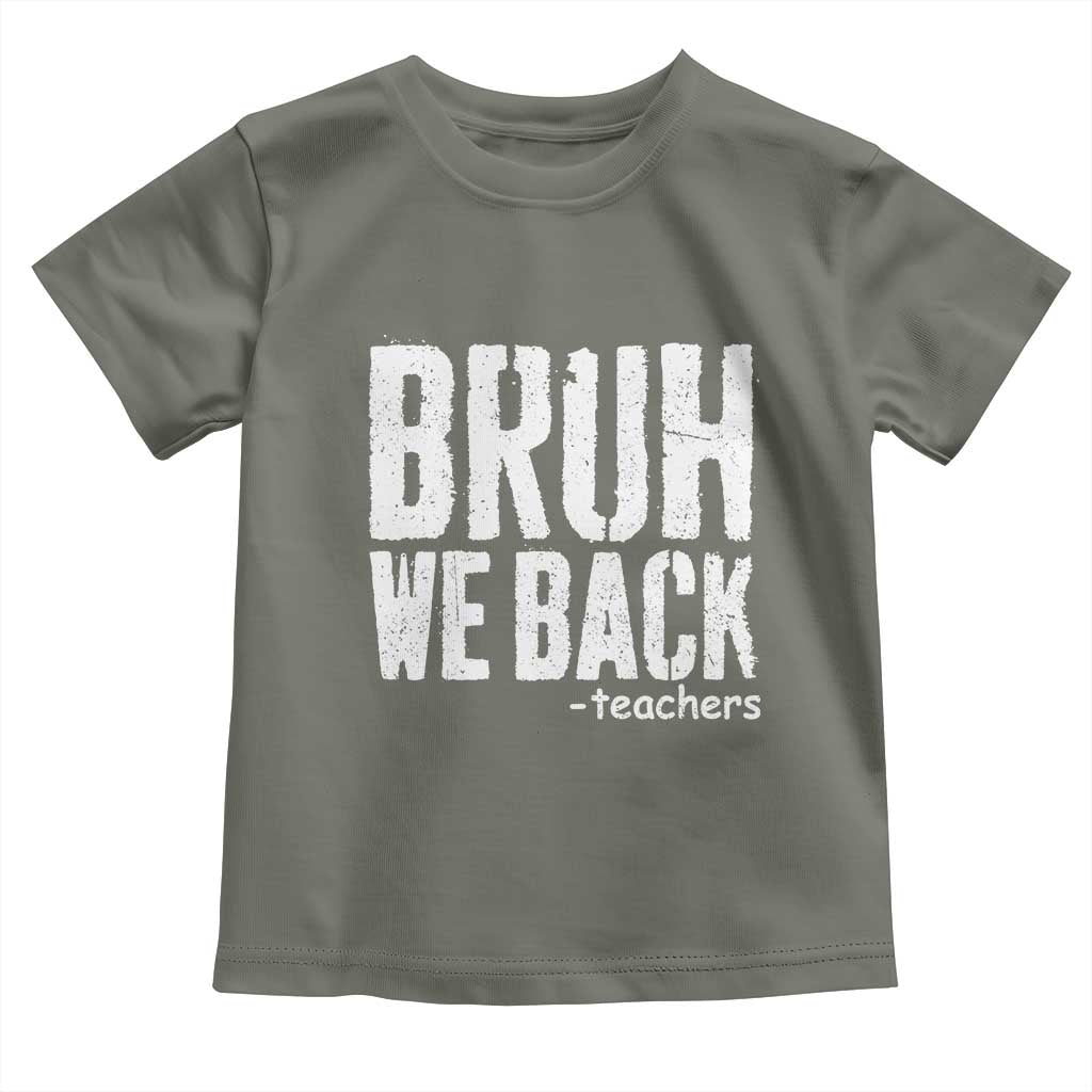 Bruh We Back Teacher Toddler T Shirt Happy First Day Of School TS10 Military Green Print Your Wear