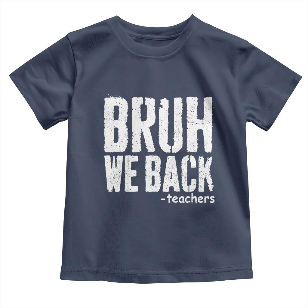 Bruh We Back Teacher Toddler T Shirt Happy First Day Of School TS10 Navy Print Your Wear