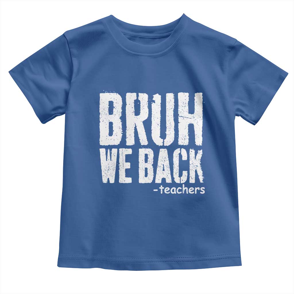 Bruh We Back Teacher Toddler T Shirt Happy First Day Of School TS10 Royal Blue Print Your Wear