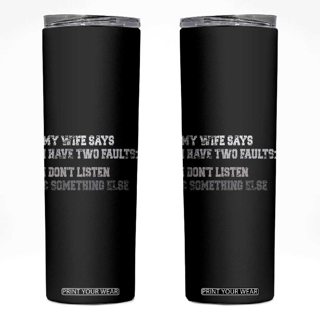 Funny Husband Skinny Tumbler My Wife Says I Only Have Two Faults TS10 Black Print Your Wear
