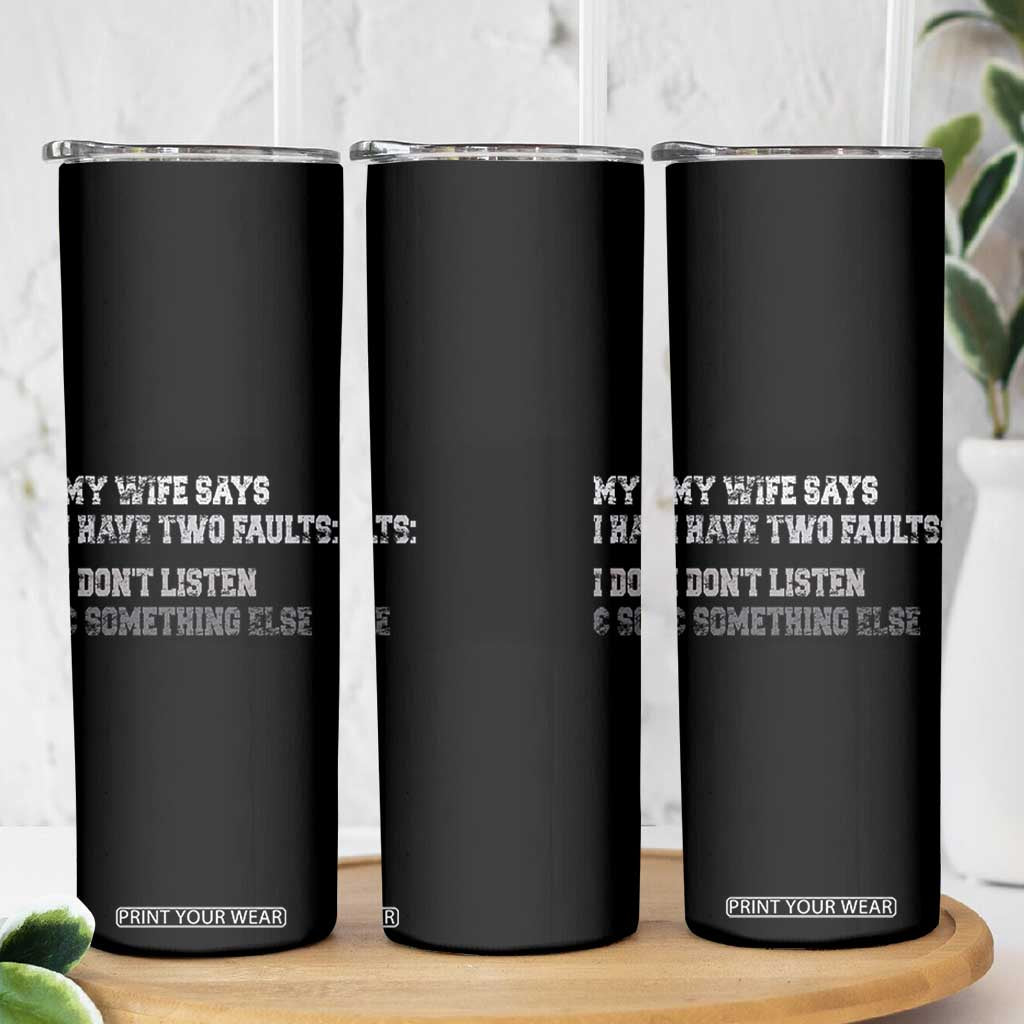 Funny Husband Skinny Tumbler My Wife Says I Only Have Two Faults TS10 Print Your Wear