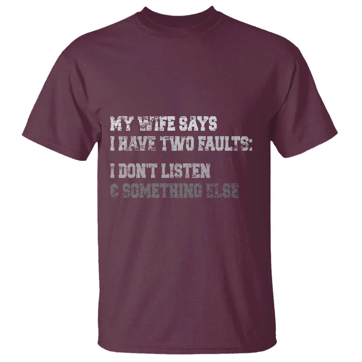 Funny Husband T Shirt My Wife Says I Only Have Two Faults TS10 Maroon Print Your Wear