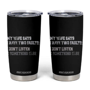 Funny Husband Tumbler Cup My Wife Says I Only Have Two Faults TS10 Black Print Your Wear