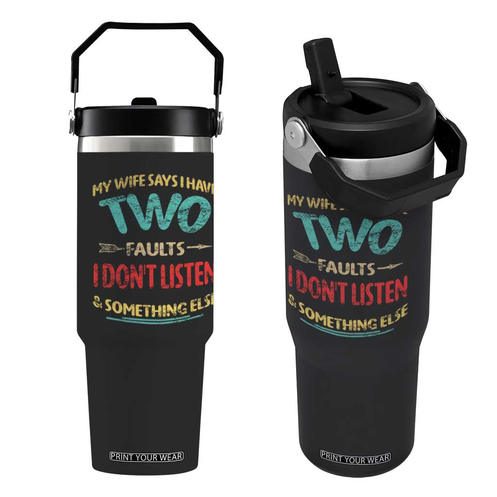 Funny Husband Flip Straw Tumbler Retro My Wife Says I Only Have Two Faults TS10 One Size: 30 oz Black Print Your Wear