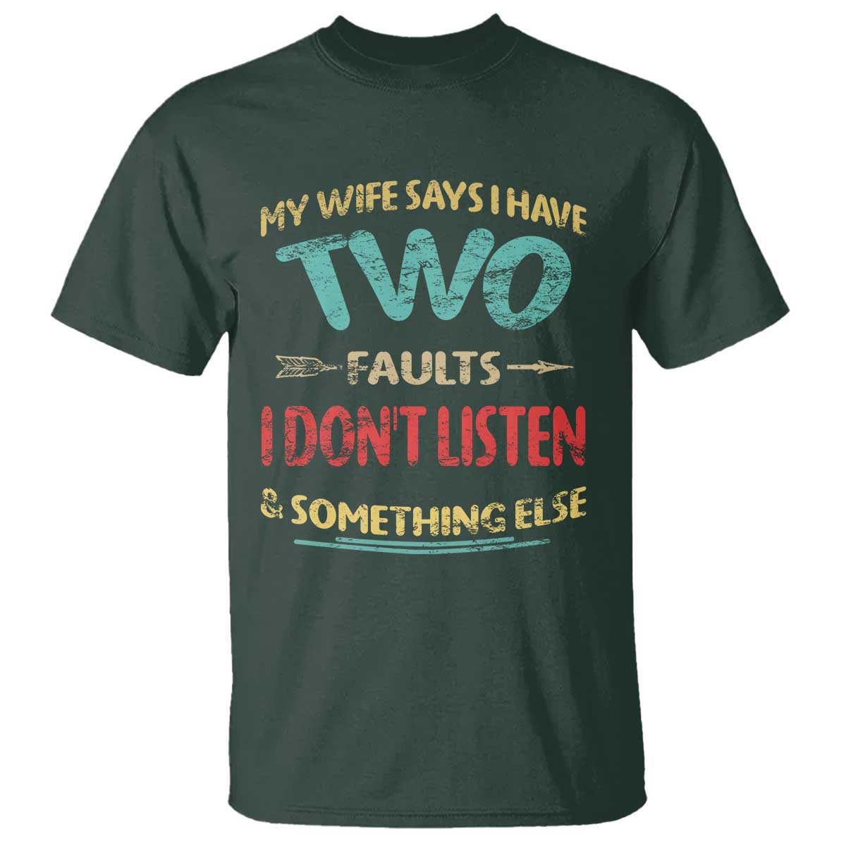 Funny Husband T Shirt Retro My Wife Says I Only Have Two Faults TS10 Dark Forest Green Print Your Wear