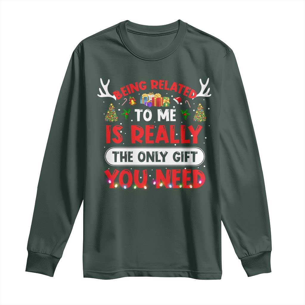 Funny Christmas Long Sleeve Shirt Being Related To Me Is Really The Only Gift You Need Xmas Lights TS10 Dark Forest Green Print Your Wear