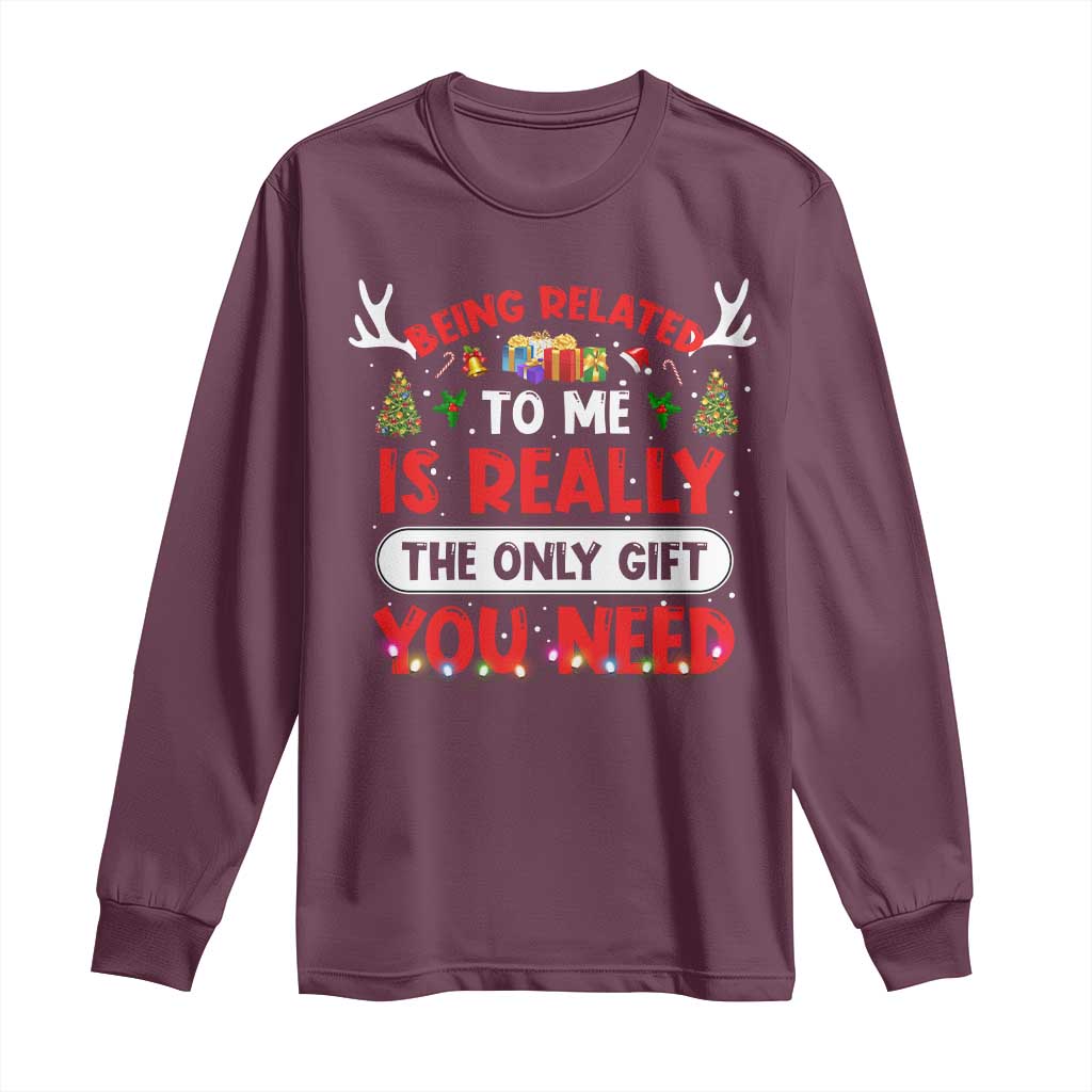 Funny Christmas Long Sleeve Shirt Being Related To Me Is Really The Only Gift You Need Xmas Lights TS10 Maroon Print Your Wear