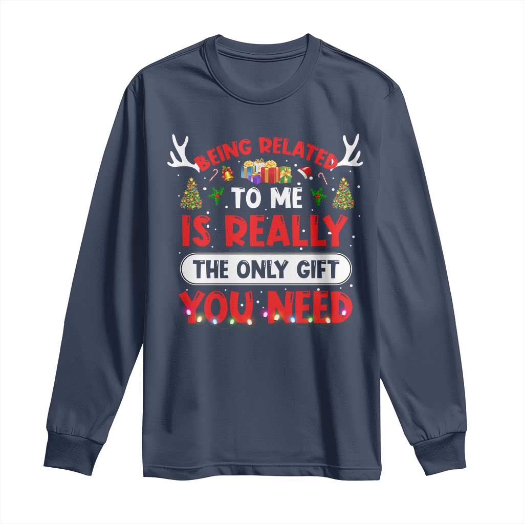 Funny Christmas Long Sleeve Shirt Being Related To Me Is Really The Only Gift You Need Xmas Lights TS10 Navy Print Your Wear