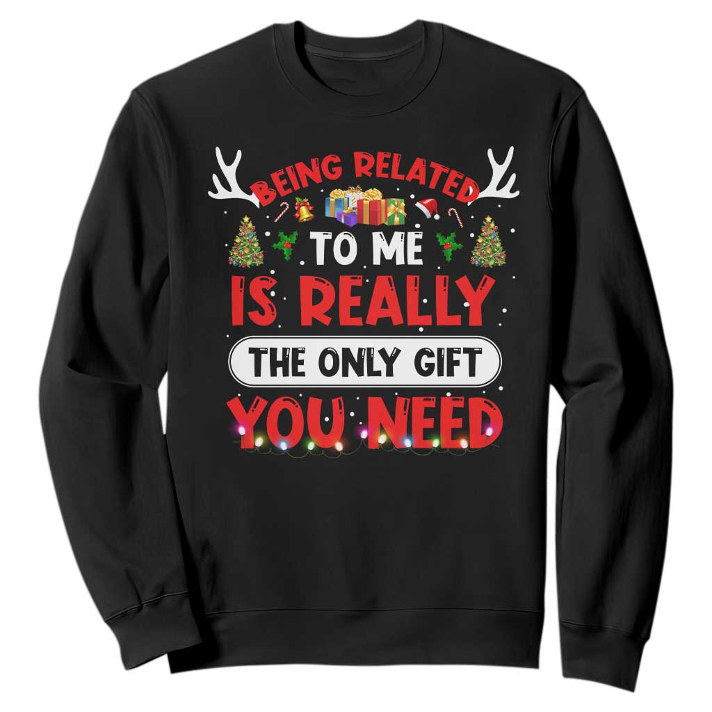 Funny Christmas Sweatshirt Being Related To Me Is Really The Only Gift You Need Xmas Lights TS10 Black Print Your Wear