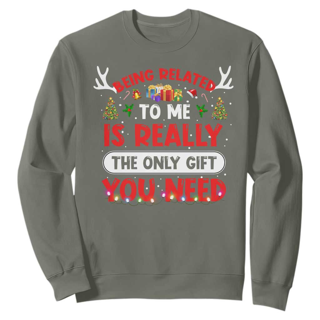 Funny Christmas Sweatshirt Being Related To Me Is Really The Only Gift You Need Xmas Lights TS10 Military Green Print Your Wear