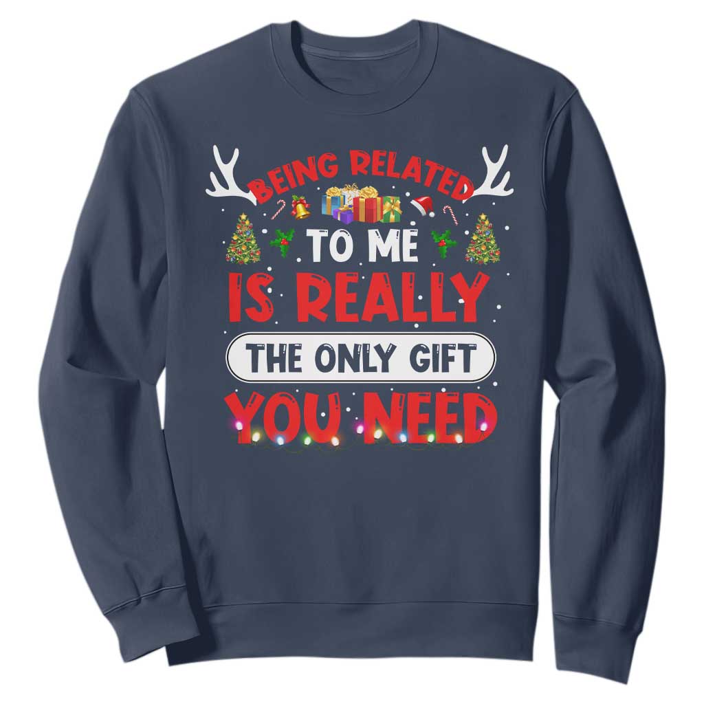 Funny Christmas Sweatshirt Being Related To Me Is Really The Only Gift You Need Xmas Lights TS10 Navy Print Your Wear
