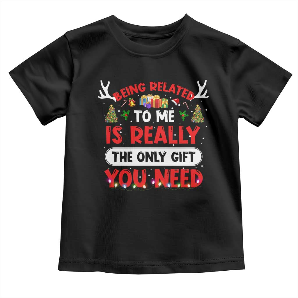 Funny Christmas Toddler T Shirt Being Related To Me Is Really The Only Gift You Need Xmas Lights TS10 Black Print Your Wear
