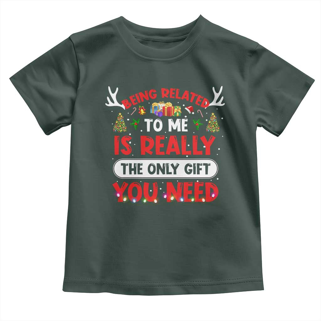 Funny Christmas Toddler T Shirt Being Related To Me Is Really The Only Gift You Need Xmas Lights TS10 Dark Forest Green Print Your Wear