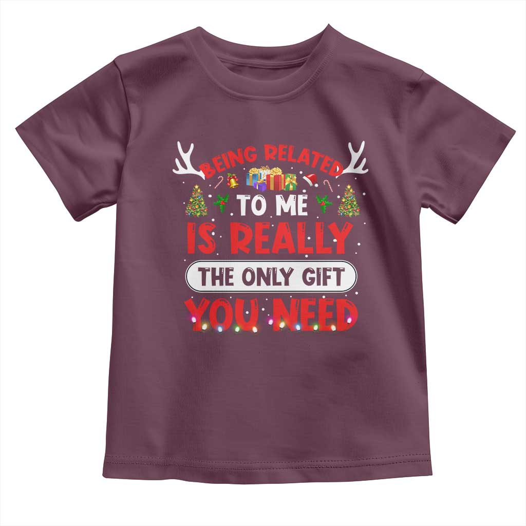 Funny Christmas Toddler T Shirt Being Related To Me Is Really The Only Gift You Need Xmas Lights TS10 Maroon Print Your Wear