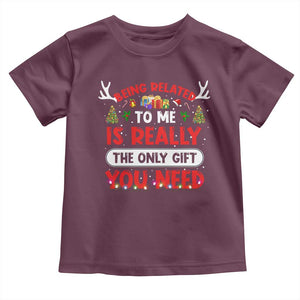 Funny Christmas Toddler T Shirt Being Related To Me Is Really The Only Gift You Need Xmas Lights TS10 Maroon Print Your Wear