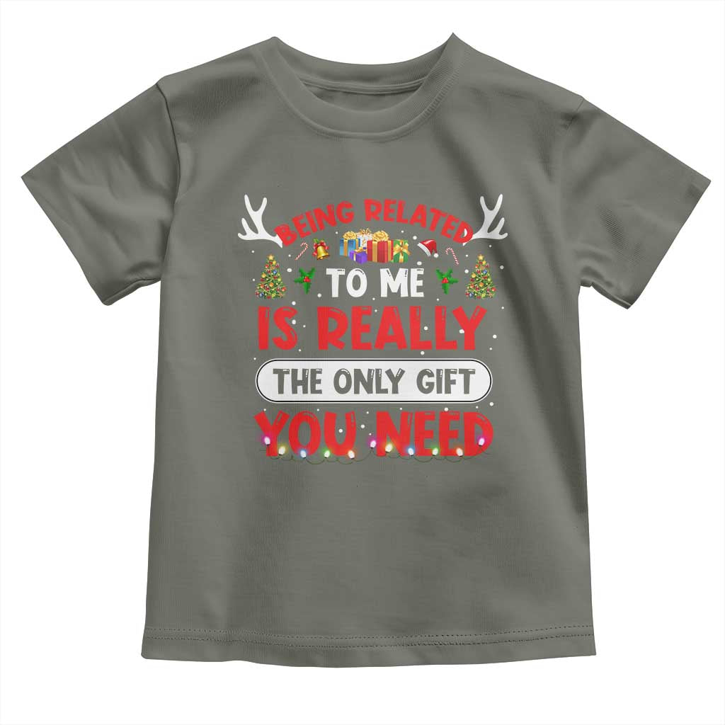 Funny Christmas Toddler T Shirt Being Related To Me Is Really The Only Gift You Need Xmas Lights TS10 Military Green Print Your Wear