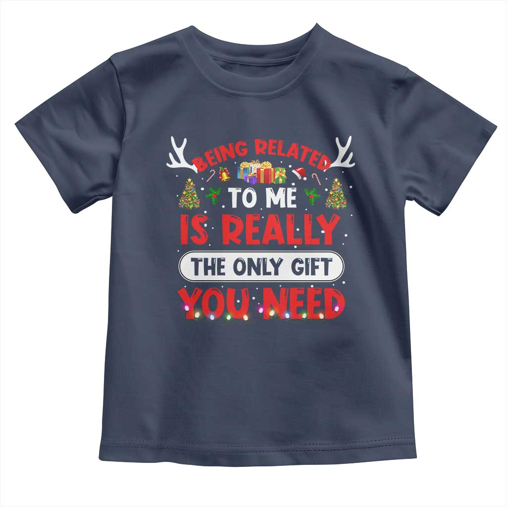 Funny Christmas Toddler T Shirt Being Related To Me Is Really The Only Gift You Need Xmas Lights TS10 Navy Print Your Wear