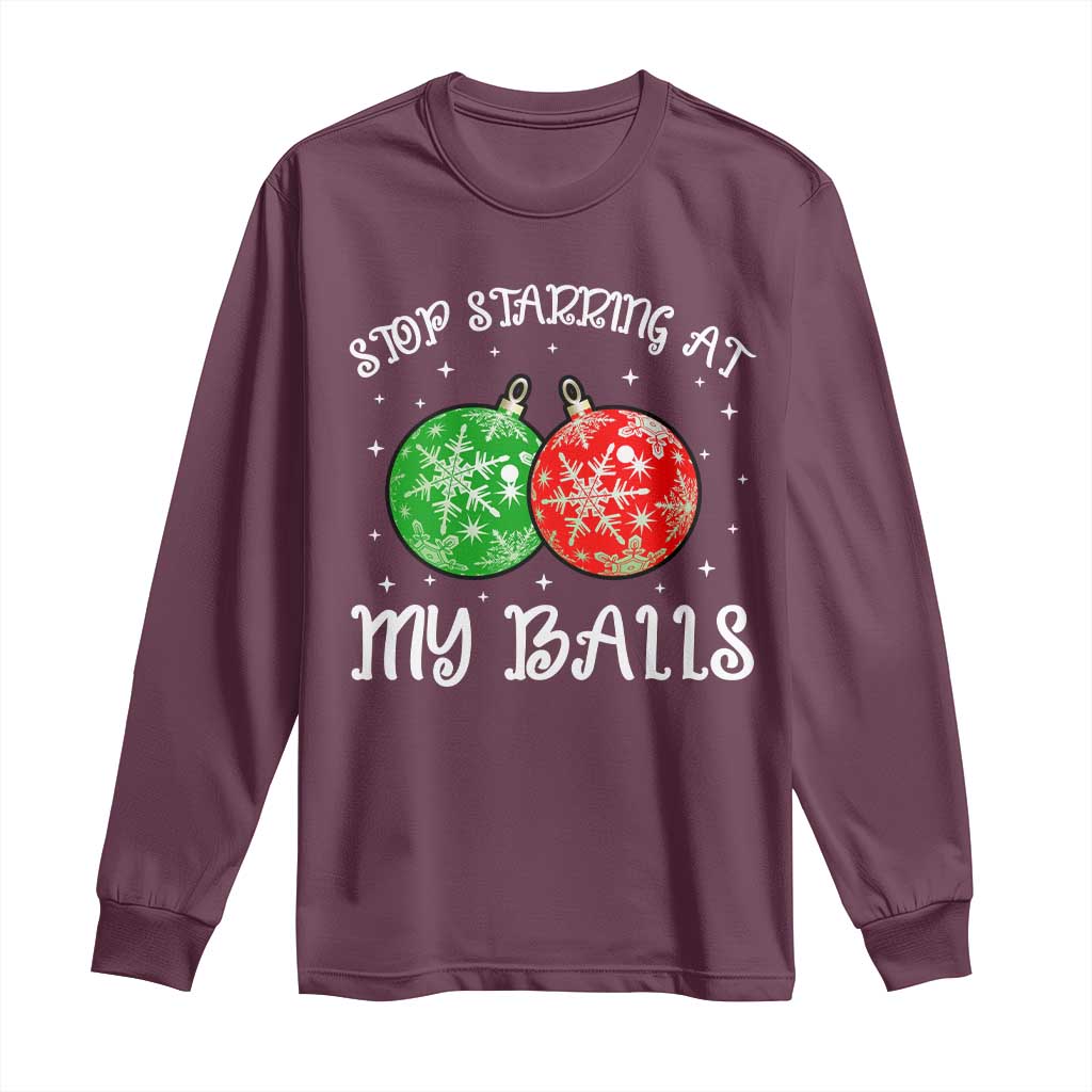 Funny Christmas Long Sleeve Shirt Stop Staring At My Balls Funny Dirty Christmas Adult Humor TS10 Maroon Print Your Wear