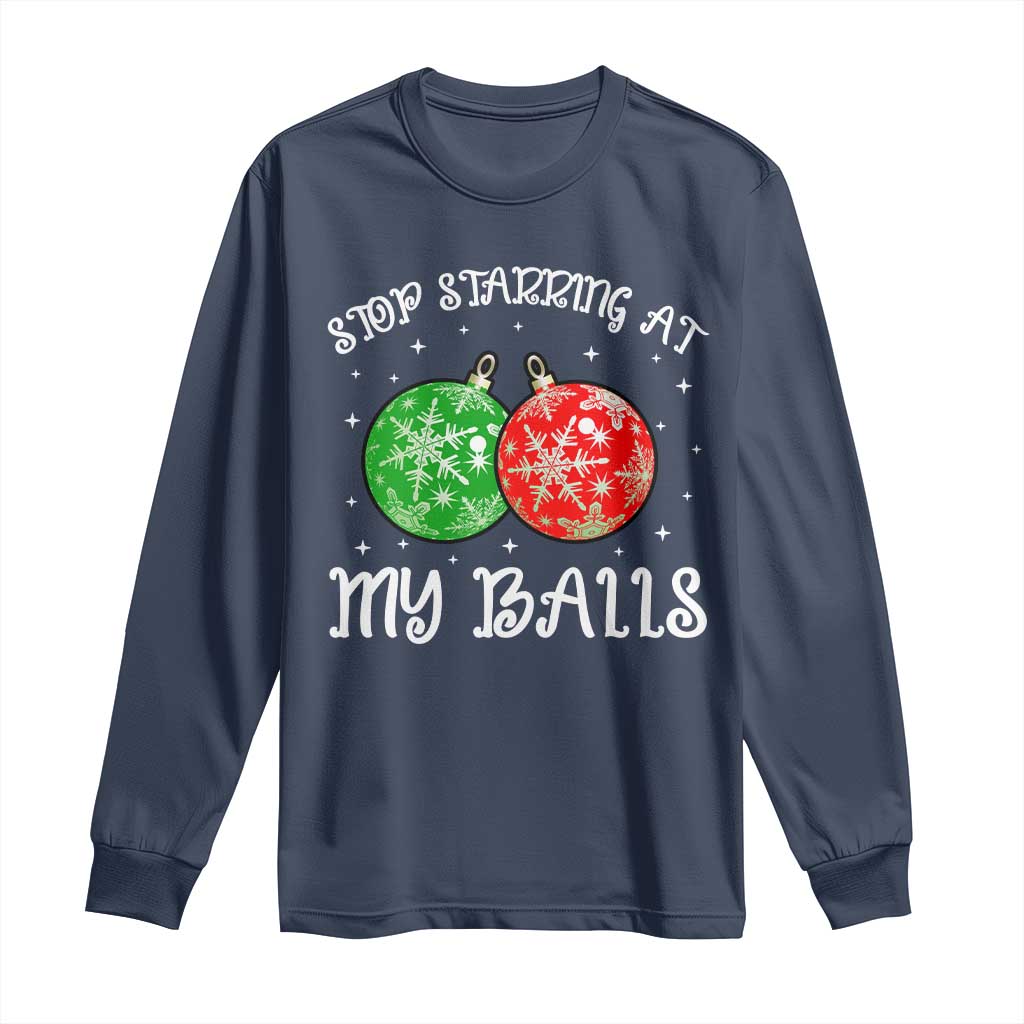 Funny Christmas Long Sleeve Shirt Stop Staring At My Balls Funny Dirty Christmas Adult Humor TS10 Navy Print Your Wear