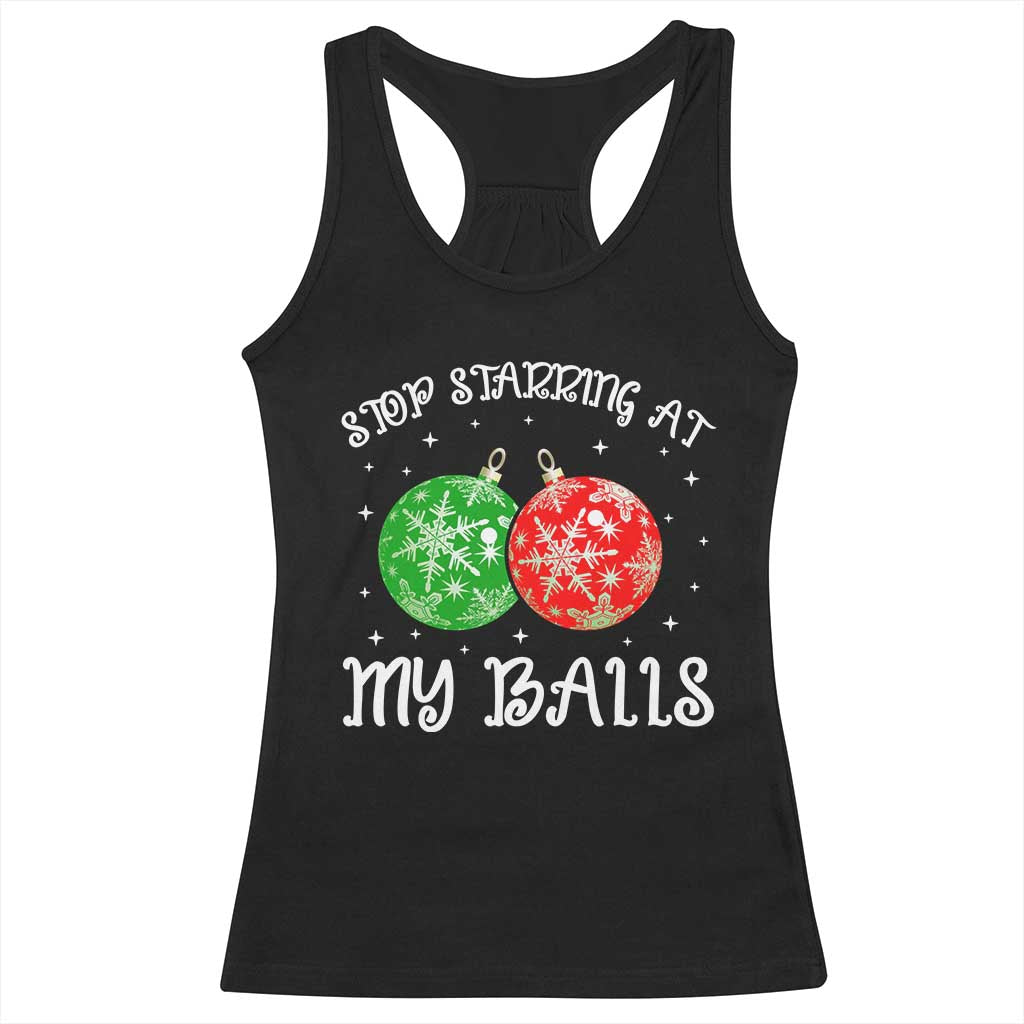 Funny Christmas Racerback Tank Top Stop Staring At My Balls Funny Dirty Christmas Adult Humor TS10 Black Print Your Wear