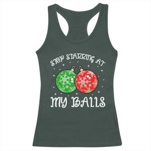 Funny Christmas Racerback Tank Top Stop Staring At My Balls Funny Dirty Christmas Adult Humor TS10 Dark Forest Green Print Your Wear