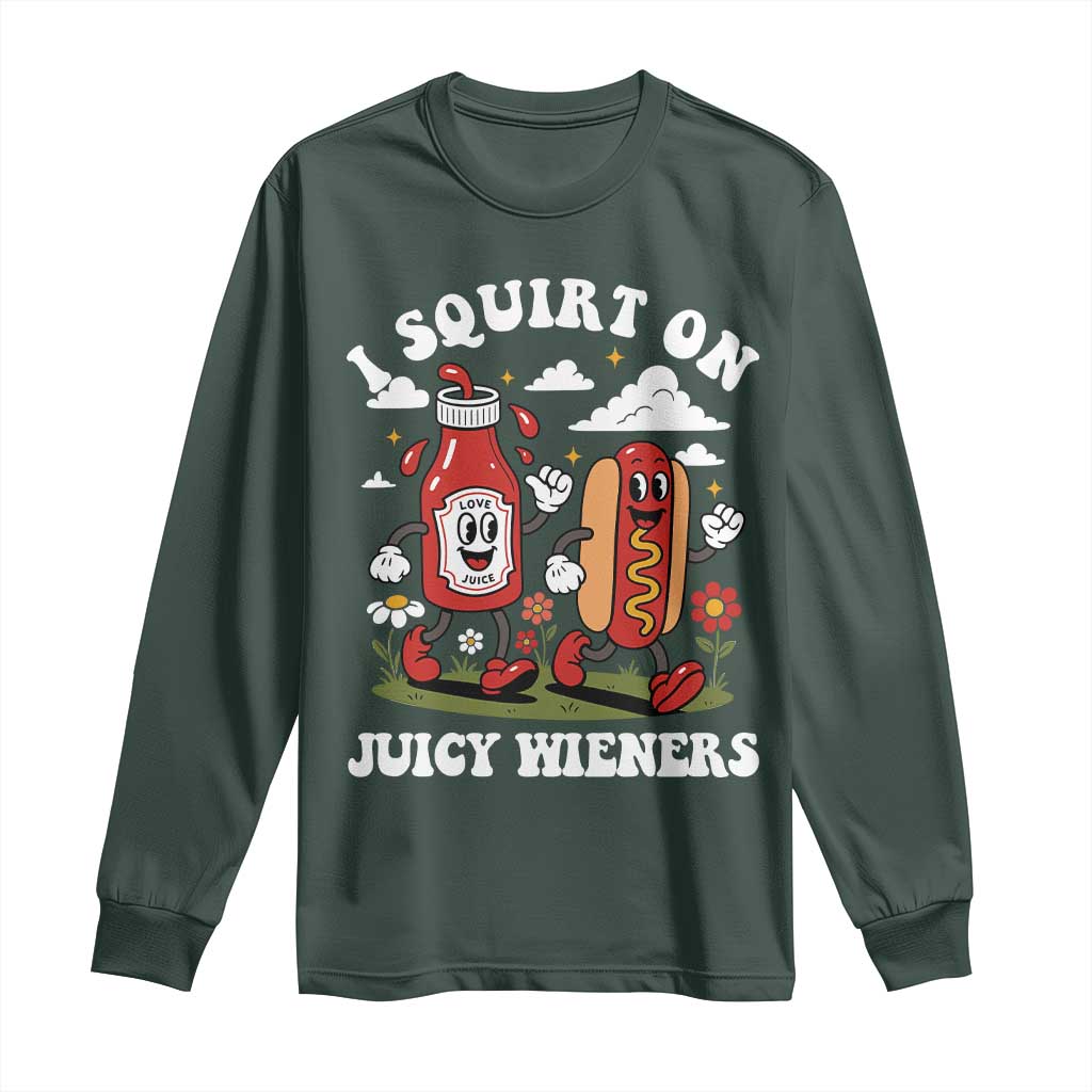 I Squirt On Juicy Wieners Long Sleeve Shirt Inappropriate Raunchy Humor TS10 Dark Forest Green Print Your Wear