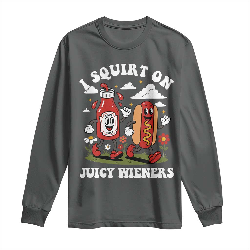 I Squirt On Juicy Wieners Long Sleeve Shirt Inappropriate Raunchy Humor TS10 Dark Heather Print Your Wear