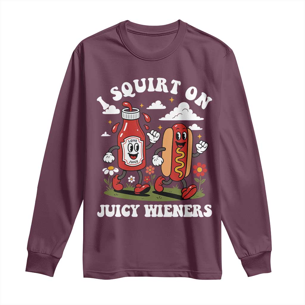 I Squirt On Juicy Wieners Long Sleeve Shirt Inappropriate Raunchy Humor TS10 Maroon Print Your Wear