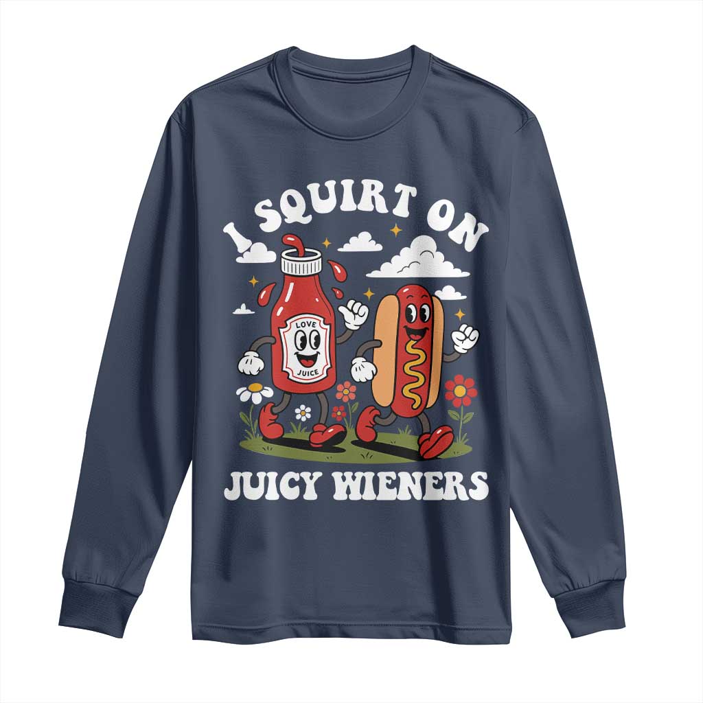 I Squirt On Juicy Wieners Long Sleeve Shirt Inappropriate Raunchy Humor TS10 Navy Print Your Wear