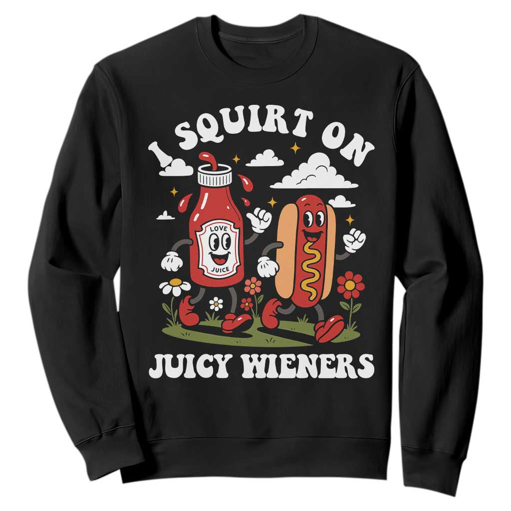 I Squirt On Juicy Wieners Sweatshirt Inappropriate Raunchy Humor TS10 Black Print Your Wear
