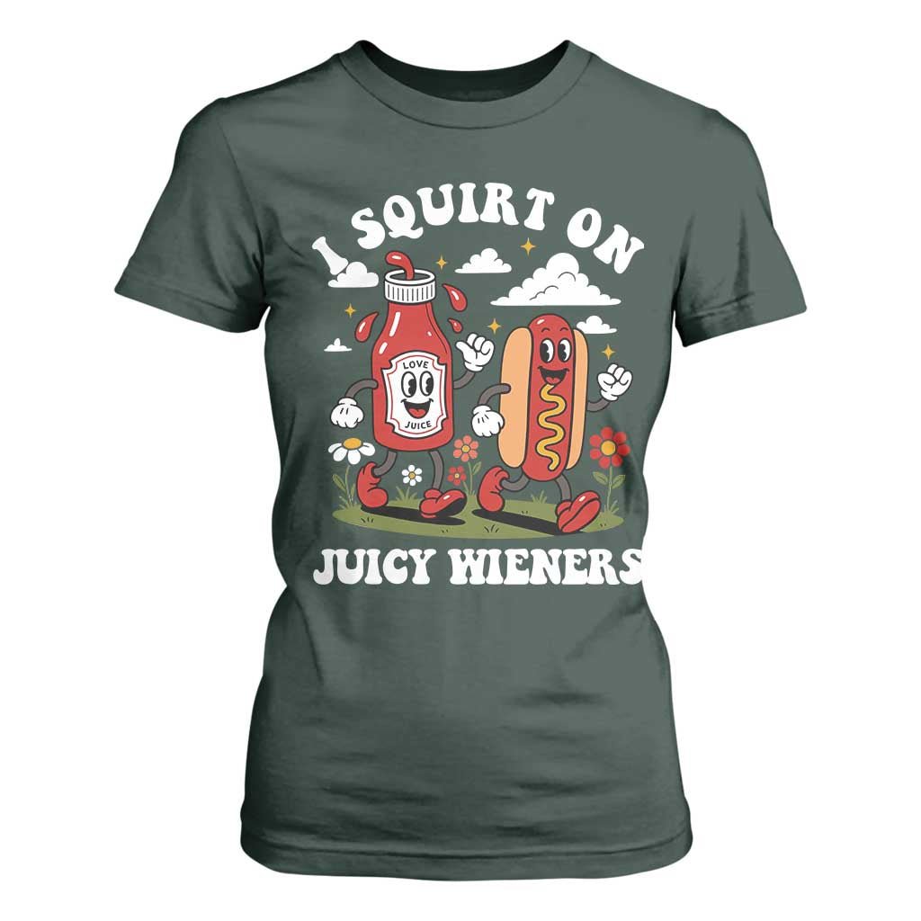 I Squirt On Juicy Wieners T Shirt For Women Inappropriate Raunchy Humor TS10 Dark Forest Green Print Your Wear