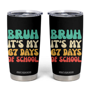 Bruh 67 Days Of School Tumbler Cup Funny Six Seven Meme Teacher Student 67th Day TS10 Black Print Your Wear
