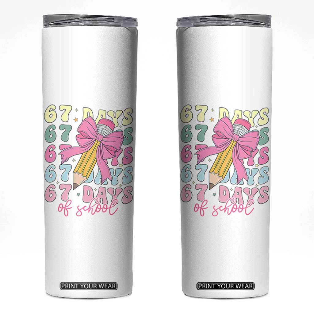 67 Days of School Coquette Bow Skinny Tumbler Funny Six Seven Meme 67th Day Teacher Student TS10 White Print Your Wear