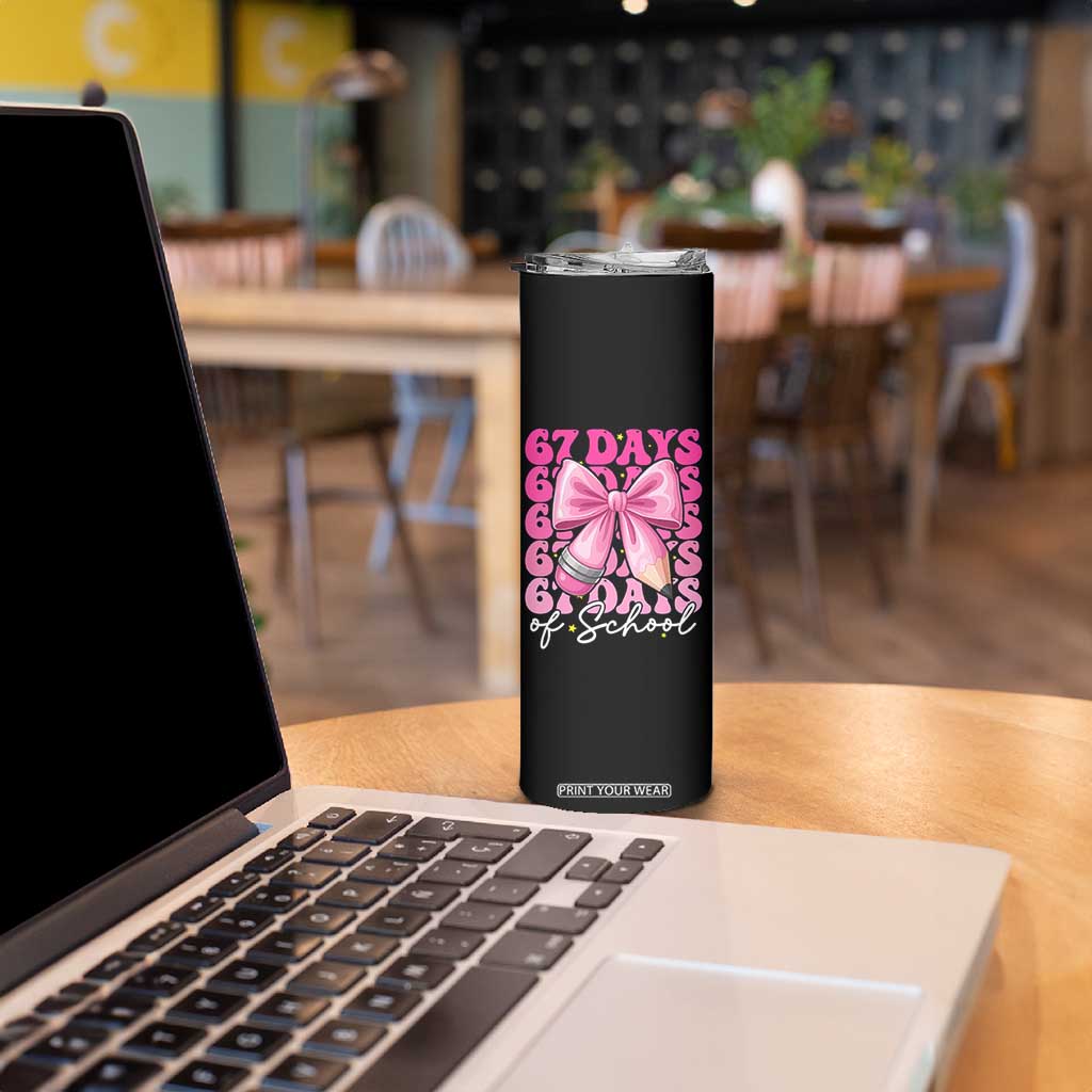 67 Days Of School Girls Coquette Bow Skinny Tumbler Funny Six Seven Meme 67th Day TS10 Print Your Wear