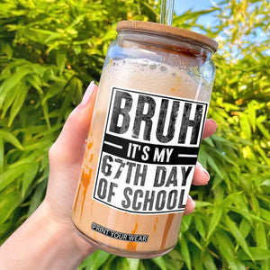 Bruh It's My 67th Day Of School Glass Can Funny Six Seven Meme Boys 67 Days TS10 Black Print Your Wear