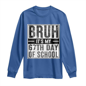 Bruh It's My 67th Day Of School Long Sleeve Shirt Funny Six Seven Meme Boys 67 Days TS10 Royal Blue Print Your Wear