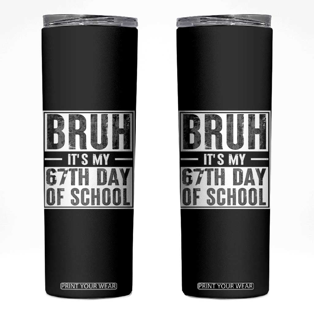 Bruh It's My 67th Day Of School Skinny Tumbler Funny Six Seven Meme Boys 67 Days TS10 Black Print Your Wear