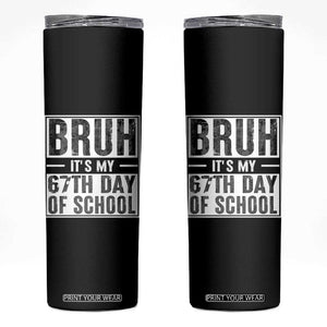 Bruh It's My 67th Day Of School Skinny Tumbler Funny Six Seven Meme Boys 67 Days TS10 Black Print Your Wear