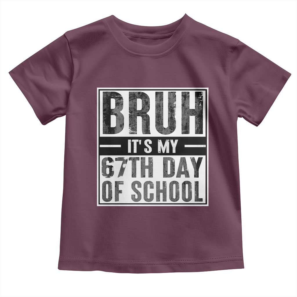 Bruh It's My 67th Day Of School Toddler T Shirt Funny Six Seven Meme Boys 67 Days TS10 Maroon Print Your Wear