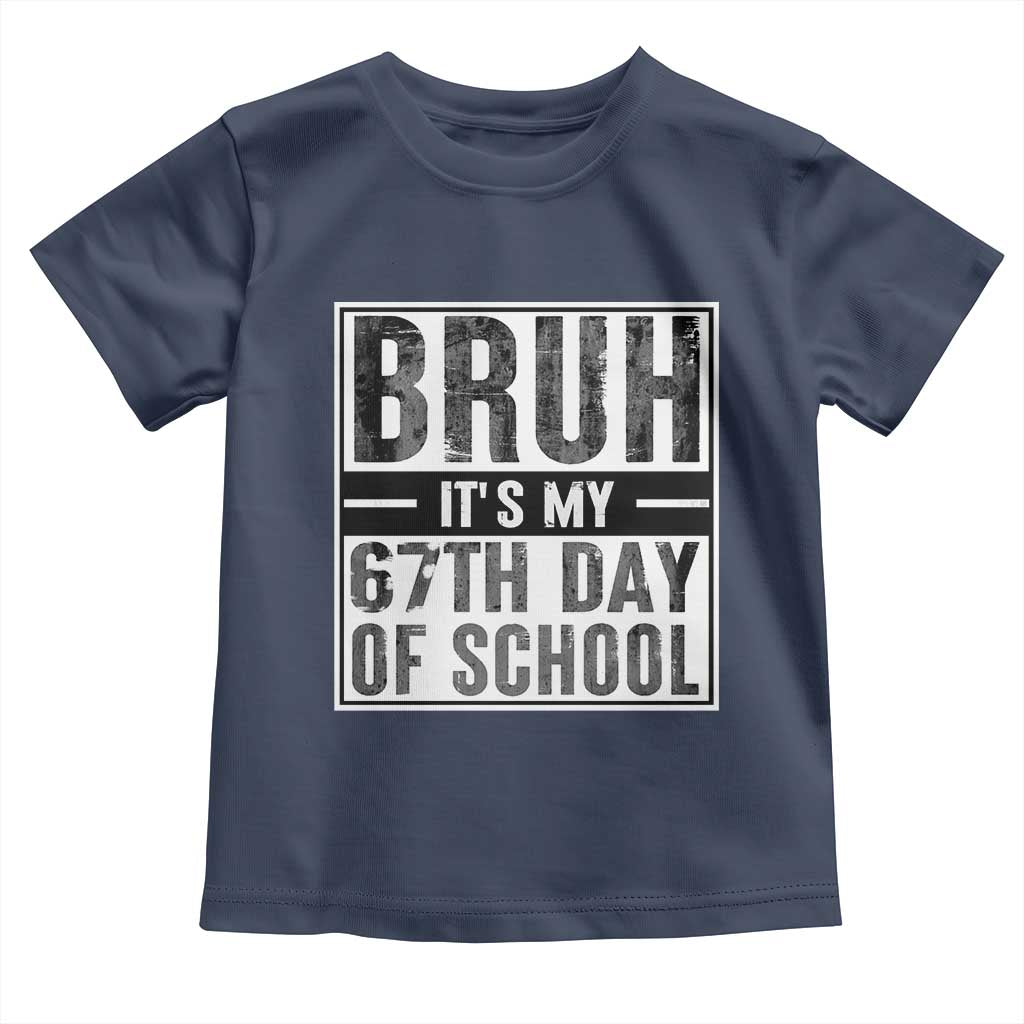 Bruh It's My 67th Day Of School Toddler T Shirt Funny Six Seven Meme Boys 67 Days TS10 Navy Print Your Wear