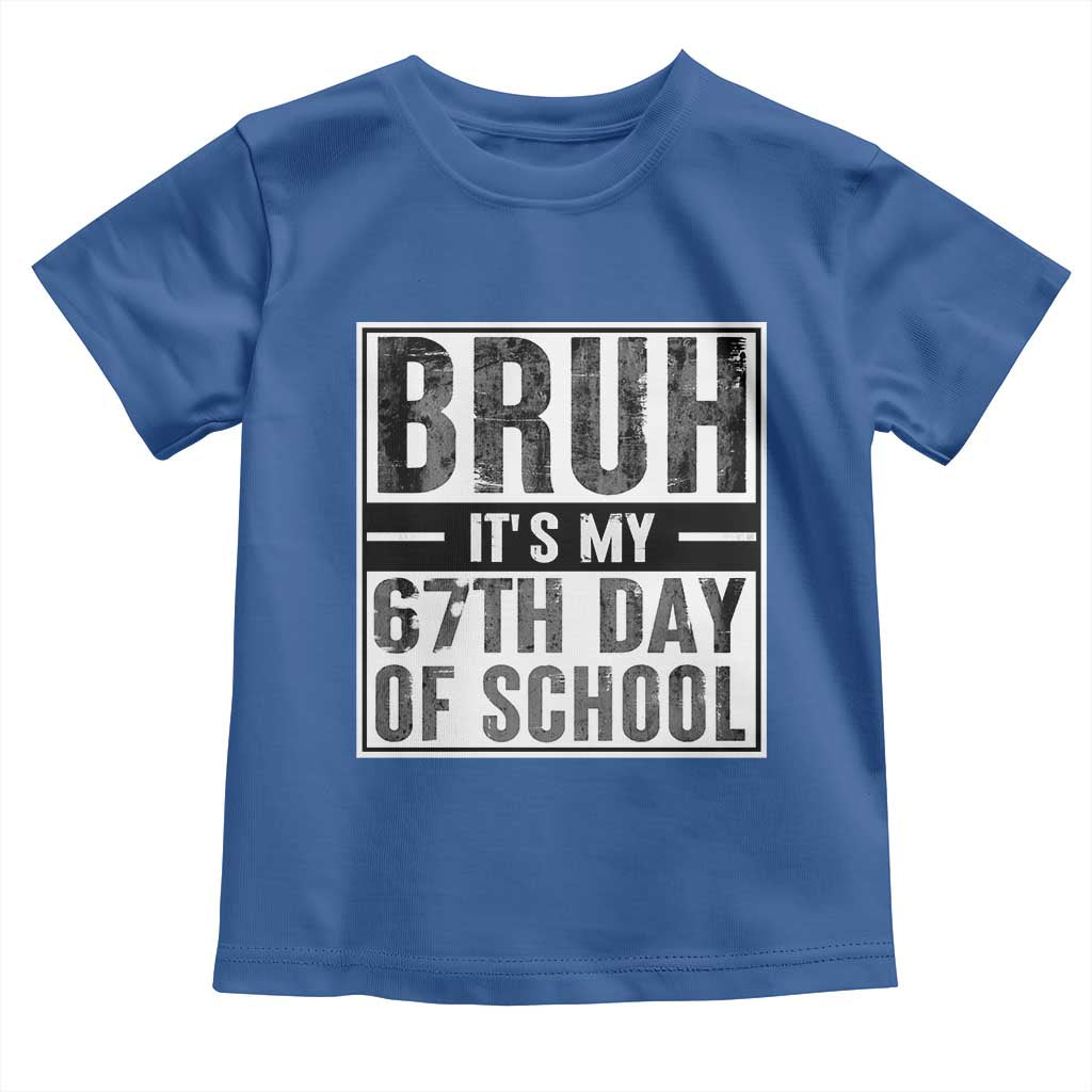 Bruh It's My 67th Day Of School Toddler T Shirt Funny Six Seven Meme Boys 67 Days TS10 Royal Blue Print Your Wear